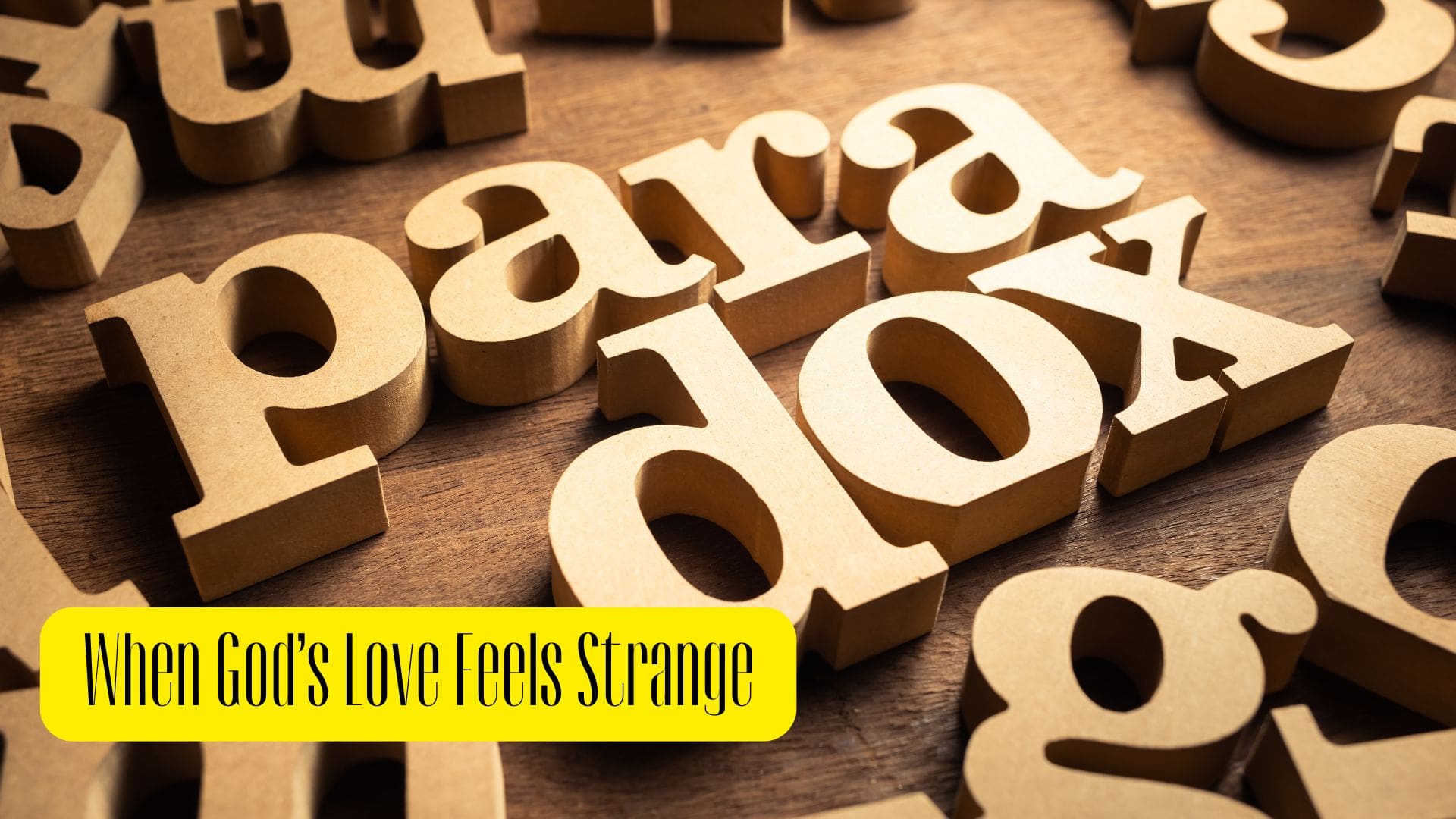 When God’s Love Seems Strange | Understanding Divine Paradoxes in Scripture